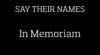 Say their names in Memoriam